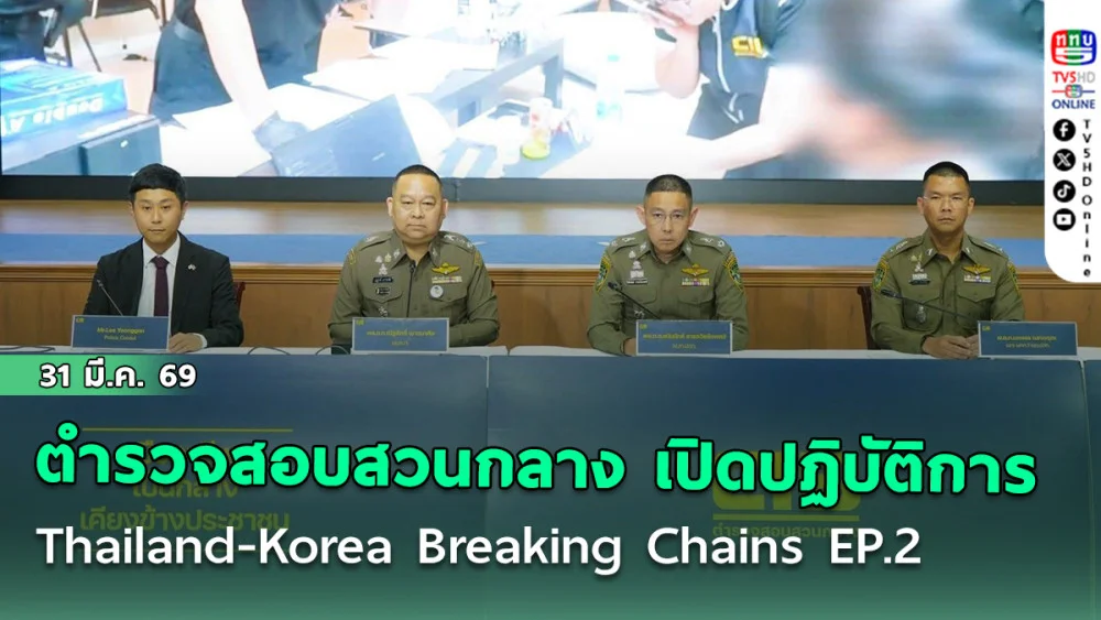 ตํารวจสอบสวนกลาง เปิดปฏิบัติการ Thailand-Korea Breaking Chains EP.2 บุกทลายแก๊งคอลเซ็นเตอร์ชาวเกาหลีใต้