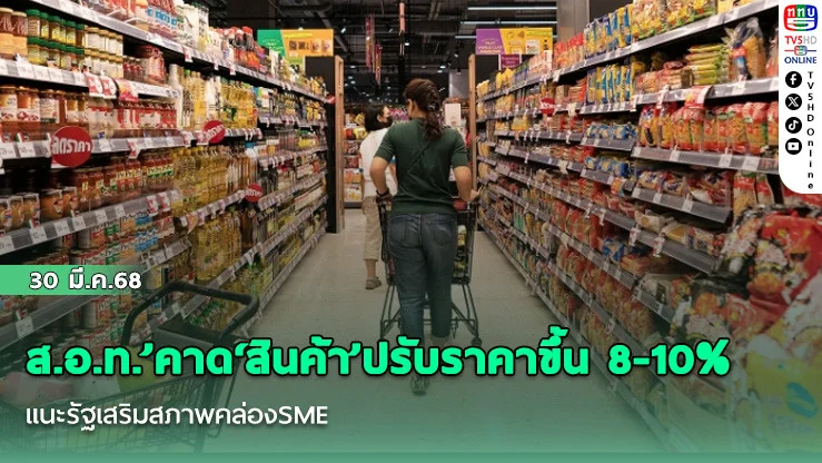 ‘ส.อ.ท.’คาด‘สินค้า’ปรับราคาขึ้น 8-10% แนะรัฐเสริมสภาพคล่องSME เร่งช่วยกลุ่มเปราะบาง