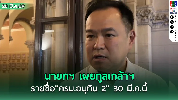 "นายกฯ"เผยทูลเกล้าฯรายชื่อ"ครม.อนุทิน 2" 30 มี.ค.นี้ ถ้าทุกอย่างเรียบร้อย เดินหน้าเร็วที่สุด