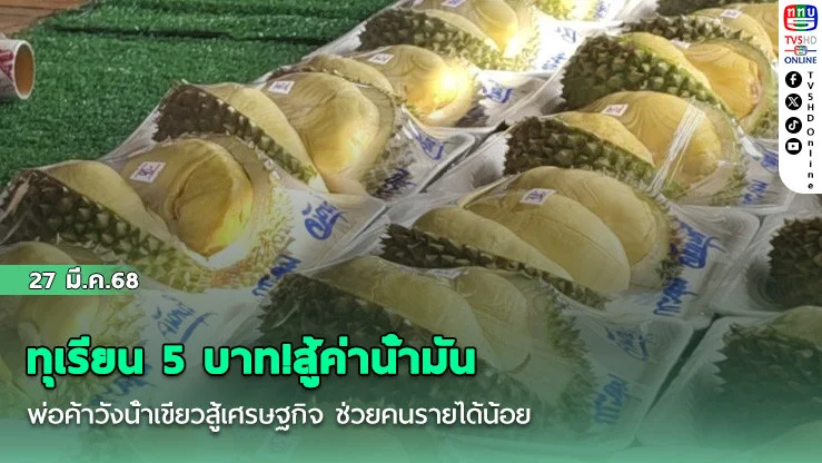 ทุเรียน 5 บาท!สู้ค่าน้ํามัน พ่อค้าวังน้ําเขียวสู้เศรษฐกิจ ช่วยคนรายได้น้อย