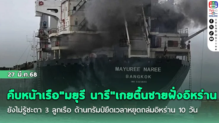 คืบหน้าเรือ"มยุรี นารี" เกยตื้นชายฝั่งอิหร่าน ยังไม่รู้ชะตา 3 ลูกเรือ ด้านทรัมป์ยืดเวลาหยุดถล่มอิหร่าน 10 วัน