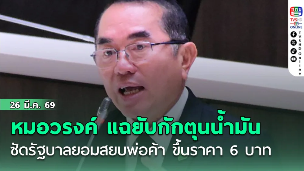 หมอวรงค์ แฉยับกักตุนน้ํามัน ซัดรัฐบาลยอมสยบพ่อค้า ขึ้นราคา 6 บาท