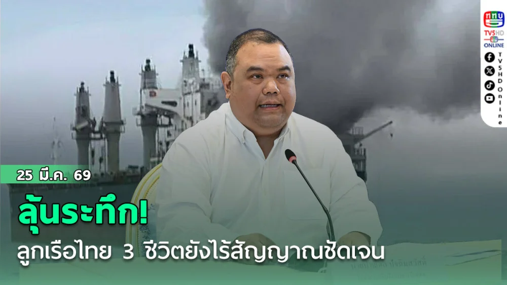 ลุ้นระทึก! ลูกเรือไทย 3 ชีวิตยังไร้สัญญาณชัดเจน
