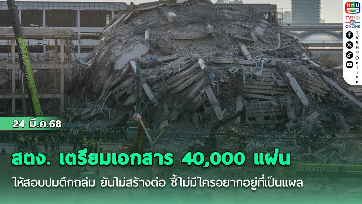 สตง. เตรียมเอกสาร 40,000 แผ่น ให้สอบปมตึกถล่ม ยันไม่สร้างต่อ ชี้ไม่มีใครอยากอยู่ที่เป็นแผล