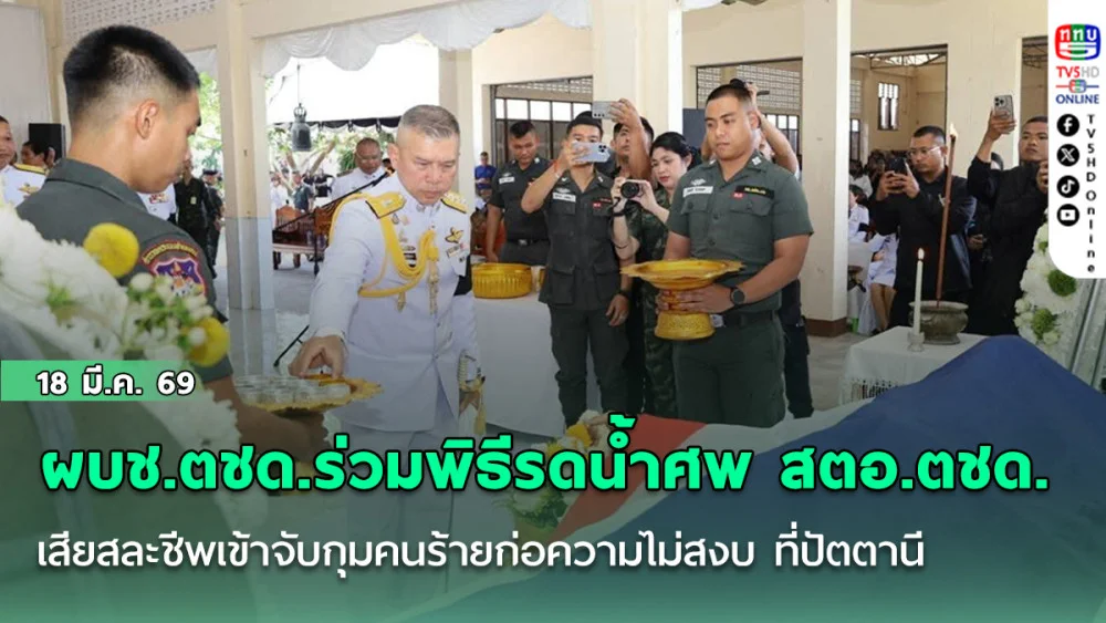 ผบช.ตชด.ร่วมพิธีรดน้ําศพ สตอ.ตชด.ผู้กล้า เสียสละชีพในปฏิบัติการเข้าจับกุมคนร้ายก่อความไม่สงบ ที่ปัตตานี