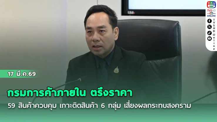 กรมการค้าภายใน ตรึงราคา 59 สินค้าควบคุม เกาะติดสินค้า 6 กลุ่ม เสี่ยงผลกระทบสงคราม