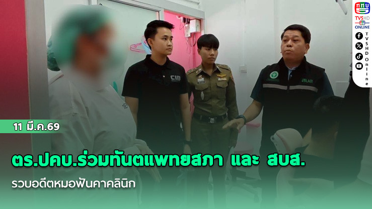 ตร.ปคบ.ร่วมทันตแพทยสภา และ สบส. รวบอดีตหมอฟันคาคลินิก