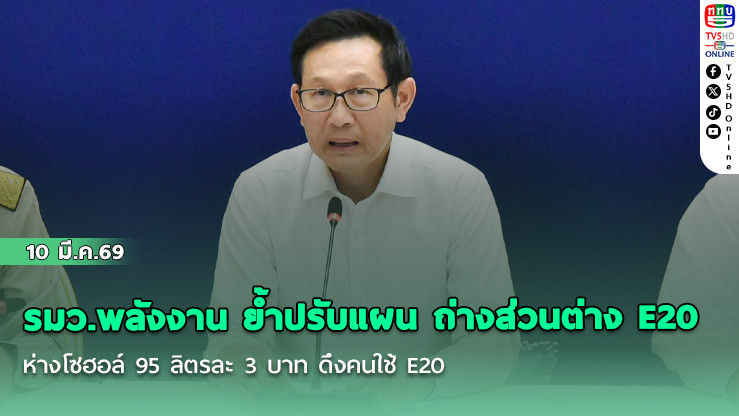 รมว.พลังงาน ย้ําปรับแผน ถ่างส่วนต่าง E20 ห่างโซฮอล์ 95 ลิตรละ 3 บาท ดึงคนใช้ E20