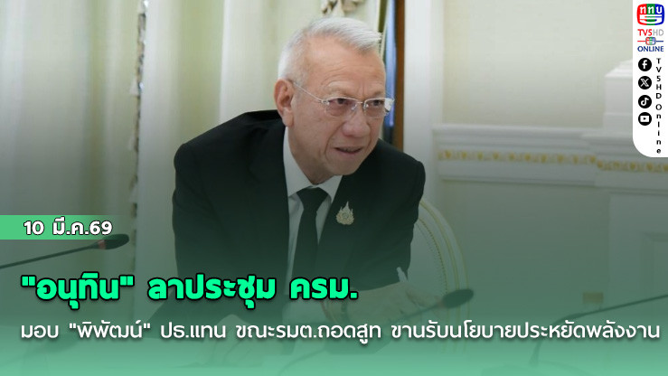 "อนุทิน" ลาประชุม ครม. มอบ "พิพัฒน์" ปธ.แทน ขณะรมต.ถอดสูท สวมเชิ้ต ขานรับนโยบายประหยัดพลังงาน