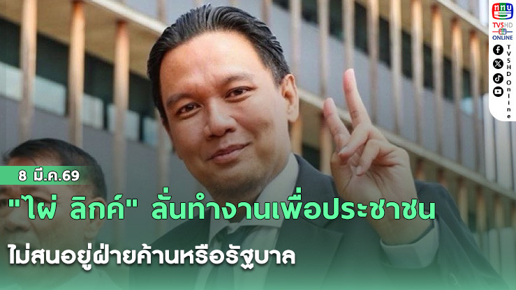 "ไผ่ ลิกค์" ลั่นทํางานเพื่อประชาชน ไม่สนอยู่ฝ่ายค้านหรือรัฐบาล