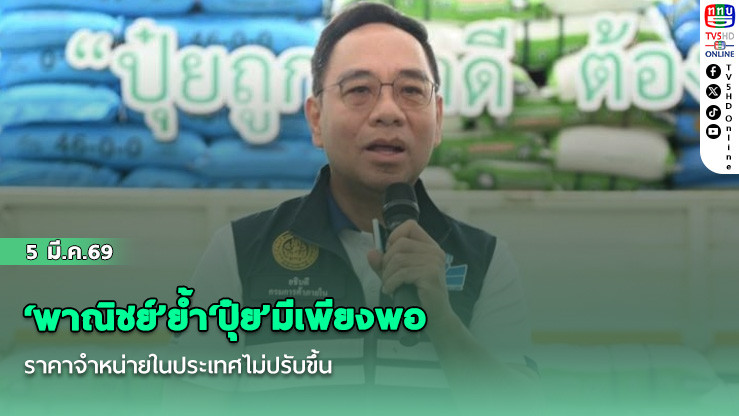 พาณิชย์’ย้ํา‘ปุ๋ย’มีเพียงพอ ราคาจําหน่ายในประเทศไม่ปรับขึ้น