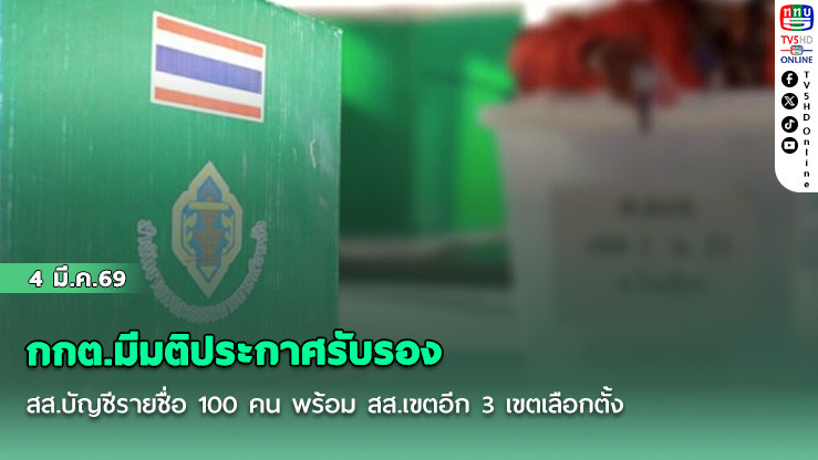 กกต.มีมติประกาศรับรอง สส.บัญชีรายชื่อ 100 คน พร้อม สส.เขตอีก 3 เขตเลือกตั้ง