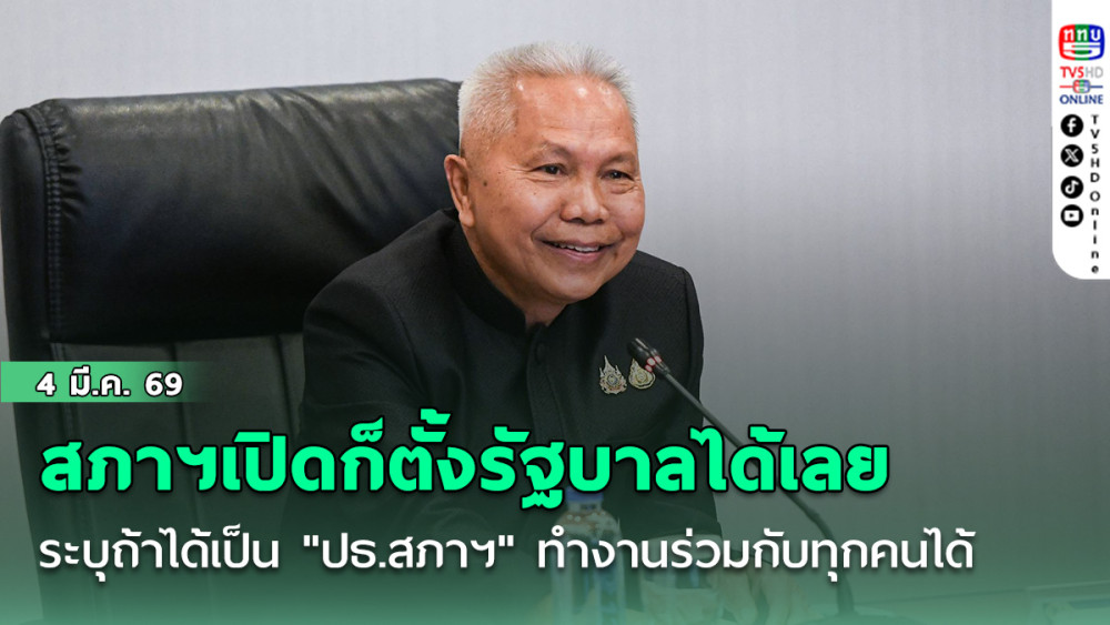 "โสภณ"บอก สภาฯเปิดก็ตั้งรัฐบาลได้เลย ระบุถ้าได้เป็น"ปธ.สภาฯ"ทํางานร่วมกับทุกคนได้