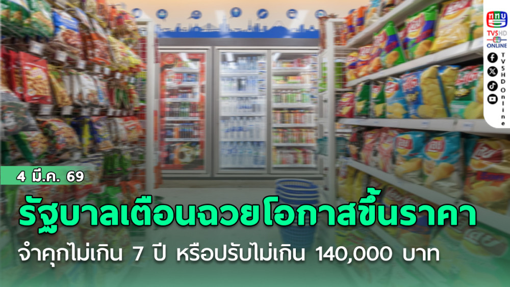 รัฐบาลเตือนฉวยโอกาสขึ้นราคาสินค้าจําคุกไม่เกิน 7 ปี หรือปรับไม่เกิน 140,000 บาท