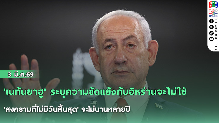 'เนทันยาฮู' ระบุความขัดแย้งกับอิหร่านจะไม่ใช่ 'สงครามที่ไม่มีวันสิ้นสุด' จะไม่นานหลายปี