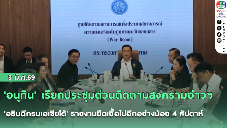 'อนุทิน' เรียกประชุมด่วนติดตามสงครามอ่าวฯ 'อธิบดีกรมเอเชียใต้' รายงานยืดเยื้อไปอีกอย่างน้อย 4 สัปดาห์