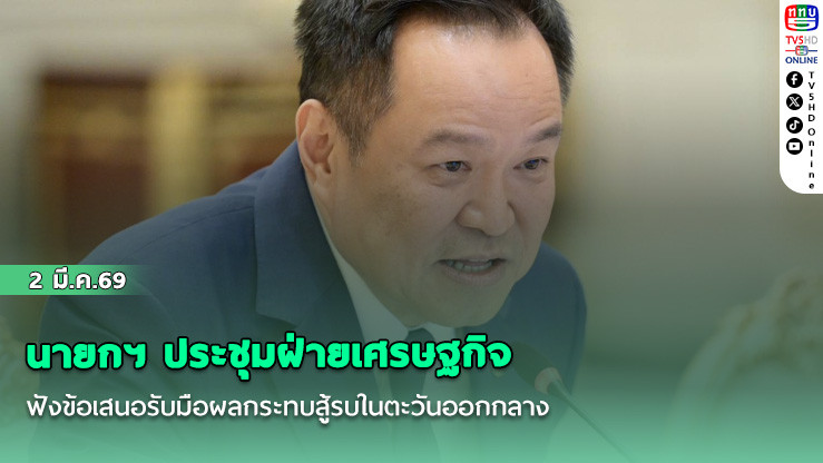 นายกฯ ประชุมฝ่ายเศรษฐกิจ ฟังข้อเสนอรับมือผลกระทบสู้รบในตะวันออกกลาง