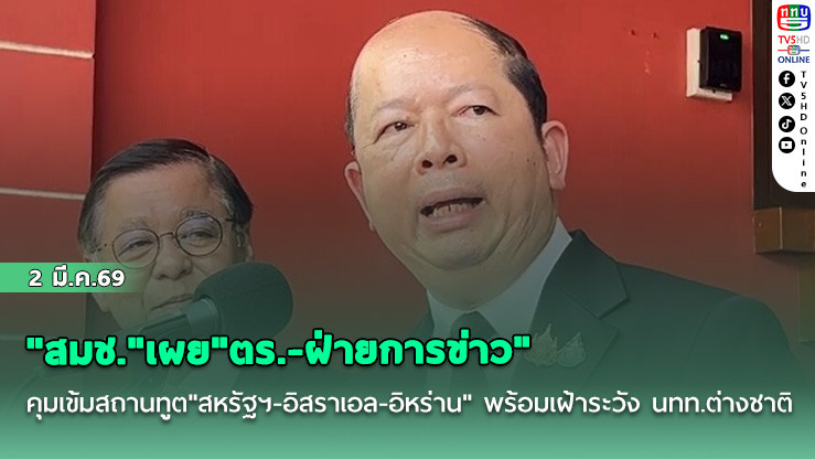 "สมช."เผย"ตร.-ฝ่ายการข่าว"คุมเข้มสถานทูต"สหรัฐฯ-อิสราเอล-อิหร่าน" พร้อมเฝ้าระวัง นทท.ต่างชาติ