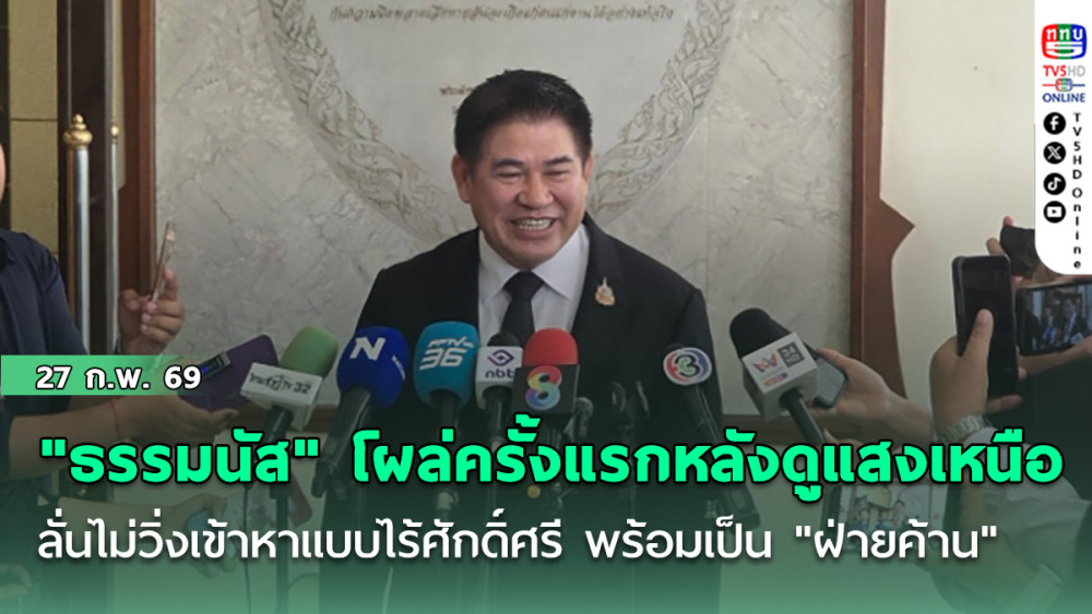 "ธรรมนัส" โผล่ครั้งแรกหลังดูแสงเหนือ ลั่นไม่วิ่งเข้าหาแบบไร้ศักดิ์ศรี พร้อมเป็น "ฝ่ายค้าน" ถ้าถูกลอยแพ