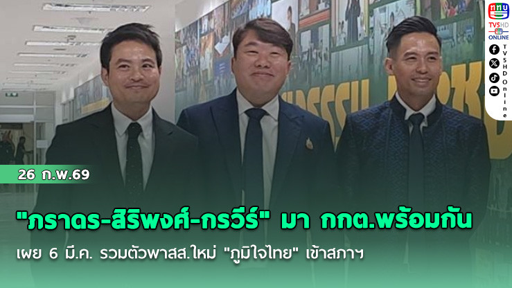 "ภราดร-สิริพงศ์-กรวีร์" มา กกต.พร้อมกัน เผย 6 มี.ค. รวมตัวพาสส.ใหม่ "ภูมิใจไทย" เข้าสภาฯ