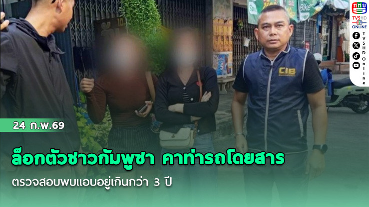 ล็อกตัวชาวกัมพูชา คาท่ารถโดยสาร ตรวจสอบพบแอบอยู่เกินกว่า 3 ปี