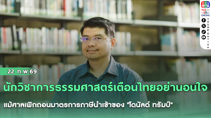 นักวิชาการธรรมศาสตร์เตือนไทยอย่านอนใจ แม้ศาลเพิกถอนมาตรการภาษีนําเข้าของ "โดนัลด์ ทรัมป์"