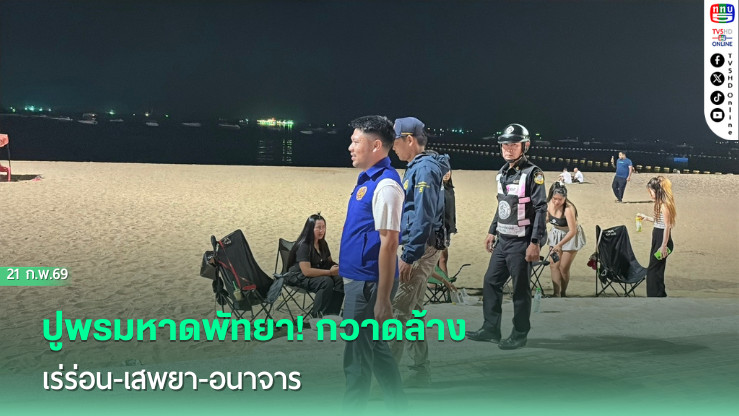 ปูพรมหาดพัทยา! กวาดล้างเร่ร่อน-เสพยา-อนาจาร