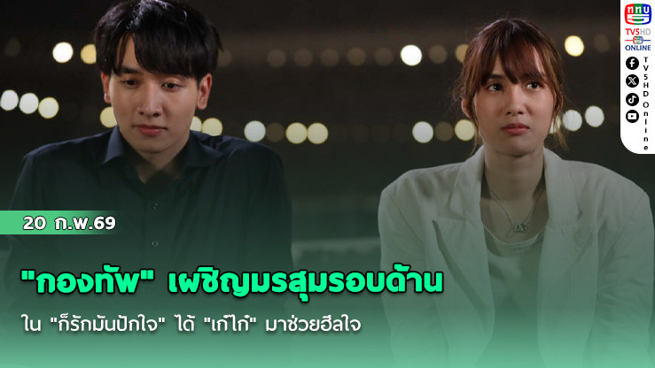"กองทัพ" เผชิญมรสุมรอบด้านใน "ก็รักมันปักใจ" ได้ "เก๋ไก๋" มาช่วยฮีลใจ