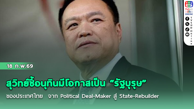 สุวิทย์ชี้อนุทินมีโอกาสเป็น "รัฐบุรุษ" ของประเทศไทย  จาก Political Deal-Maker สู่ State-Rebuilder