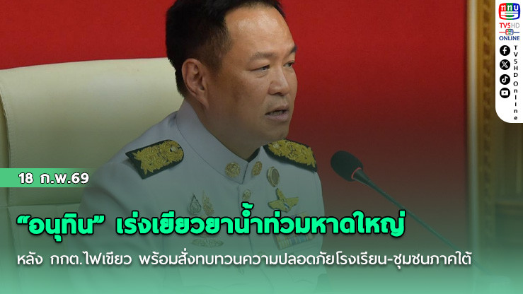 "อนุทิน" เร่งเยียวยาน้ําท่วมหาดใหญ่ หลัง กกต.ไฟเขียว พร้อมสั่งทบทวนความปลอดภัยโรงเรียน-ชุมชนภาคใต้