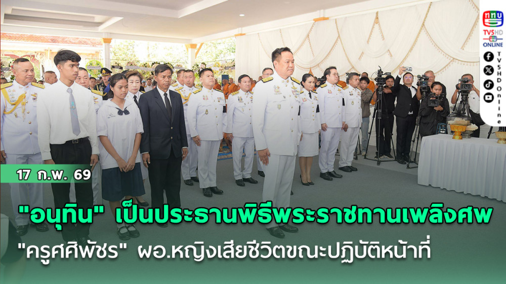 "นายกฯ อนุทิน" เป็นประธานพิธีพระราชทานเพลิงศพ "ครูศศิพัชร" ผอ.หญิงเสียชีวิตขณะปฏิบัติหน้าที่