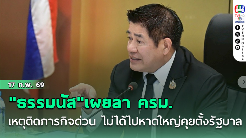 "ธรรมนัส"เผยลา ครม.เหตุติดภารกิจด่วน  ไม่ได้ไปหาดใหญ่คุยตั้งรัฐบาล มองคงไม่เหมาะสมเนื่องจากเป็นงานสีดํา