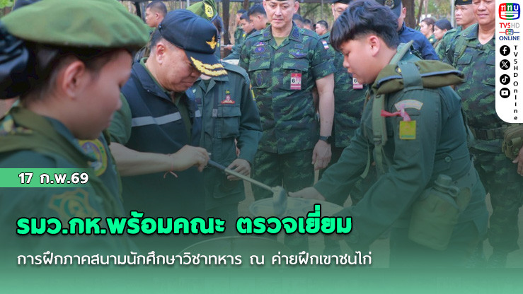 รมว.กห.พร้อมคณะ ตรวจเยี่ยมการฝึกภาคสนามนักศึกษาวิชาทหาร ณ ค่ายฝึกเขาชนไก่