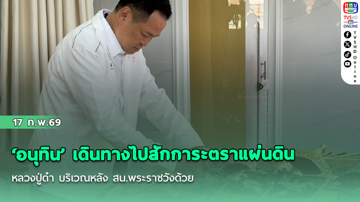 ‘อนุทิน’ เดินทางไปสักการะตราแผ่นดิน-หลวงปู่ดํา บริเวณหลัง สน.พระราชวังด้วย