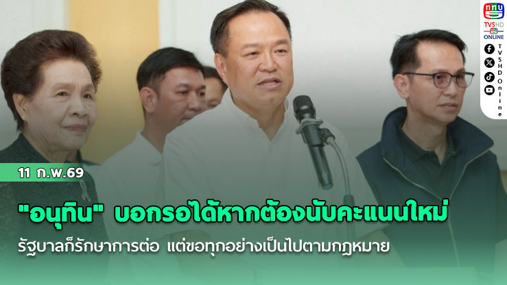 "อนุทิน" บอกรอได้หากต้องนับคะแนนใหม่ รัฐบาลก็รักษาการต่อ แต่ขอทุกอย่างเป็นไปตามกฎหมาย