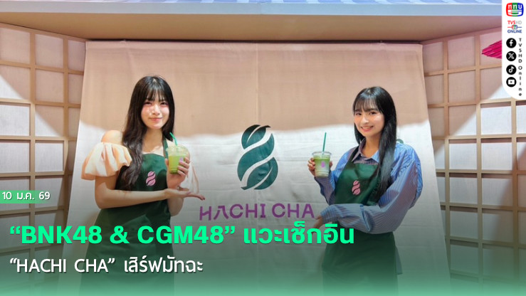 "BNK48 & CGM48" แวะเช็กอิน "HACHI CHA" เสิร์ฟมัทฉะ