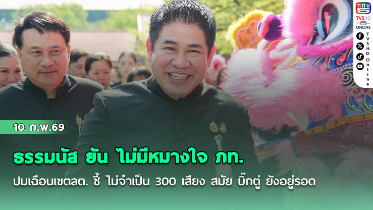 ธรรมนัส ยัน ไม่มีหมางใจ ภท. ปมเฉือนเขตลต. ชี้ ไม่จําเป็น 300 เสียง สมัย บิ๊กตู่ ยังอยู่รอด