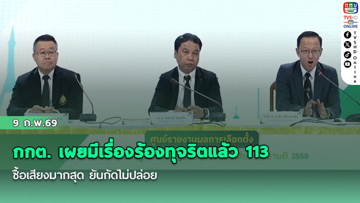 กกต. เผยมีเรื่องร้องทุจริตแล้ว 113 ซื้อเสียงมากสุด ยันกัดไม่ปล่อย