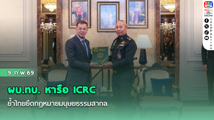 ผบ.ทบ. หารือ ICRC ย้ําไทยยึดกฎหมายมนุษยธรรมสากล
