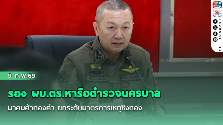 รอง ผบ.ตร.หารือตํารวจนครบาล สมาคมค้าทองคํา ยกระดับมาตรการเหตุชิงทอง