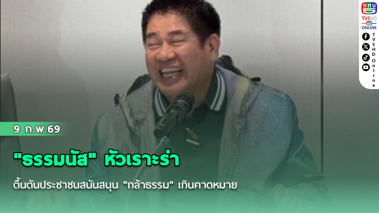 "ธรรมนัส" หัวเราะร่า  ตื้นตันประชาชนสนันสนุน "กล้าธรรม" เกินคาดหมาย