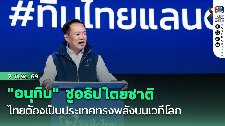 ภูมิใจไทย "อนุทิน"ชูอธิปไตยชาติ ไทยต้องเป็นประเทศทรงพลังบนเวทีโลก