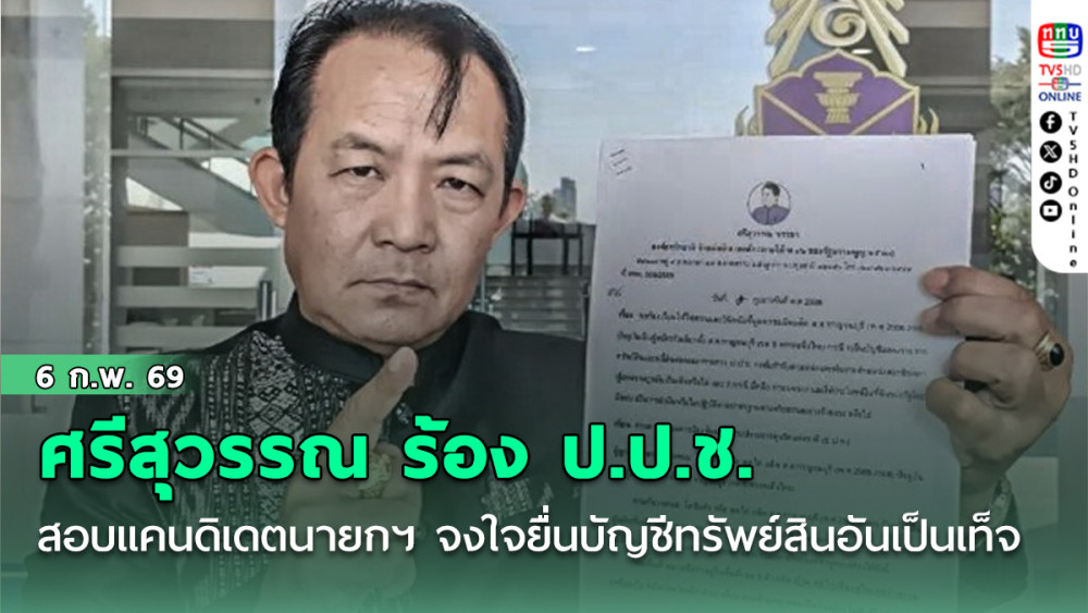 ศรีสุวรรณ ร้อง ป.ป.ช.สอบแคนดิเดตนายกฯพรรคใหญ่ จงใจยื่นบัญชีทรัพย์สินอันเป็นเท็จหรือไม่