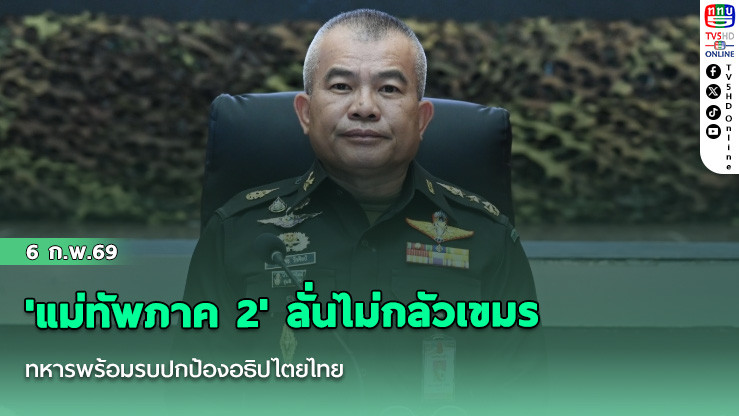 'แม่ทัพภาค 2' ลั่นไม่กลัวเขมร ทหารพร้อมรบปกป้องอธิปไตยไทย