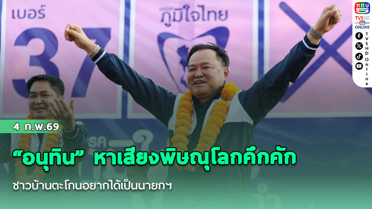 "อนุทิน" หาเสียงพิษณุโลกคึกคัก ชาวบ้านตะโกนอยากได้เป็นนายกฯ ย้ําพร้อมคัมแบ็ก  ลุยต่อสุโขทัยย้ําปิดด่านยาว