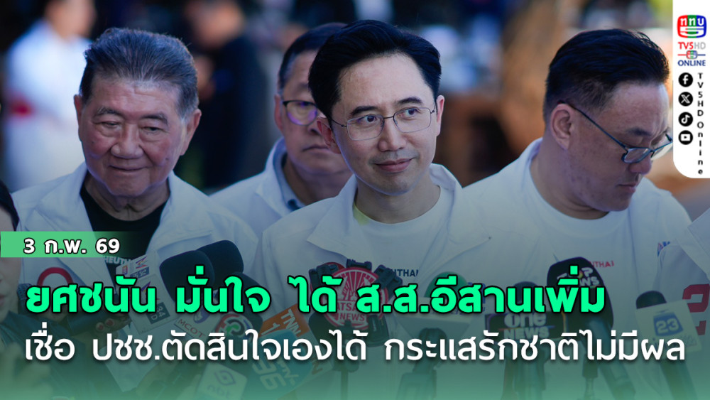 ยศชนัน มั่นใจ ได้ ส.ส.อีสานเพิ่ม เชื่อ ปชช.ตัดสินใจเองได้  ย้ํากระแสรักชาติไม่มีผล