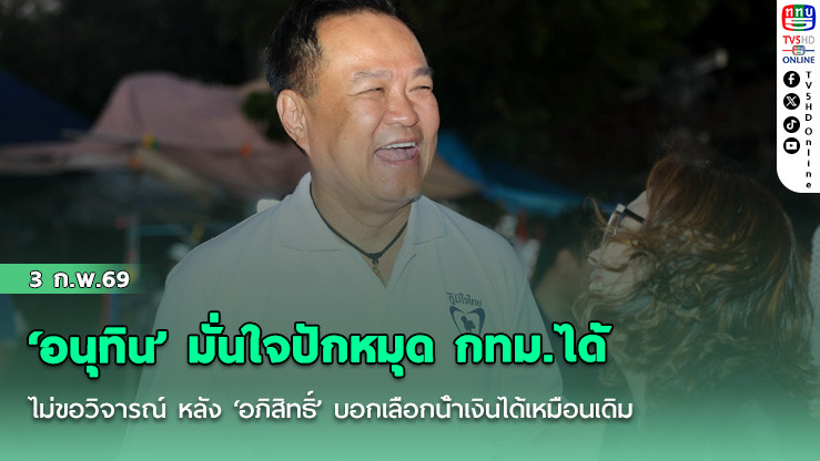 ‘อนุทิน’ มั่นใจปักหมุด กทม.ได้ ไม่ขอวิจารณ์ หลัง ‘อภิสิทธิ์’ บอกเลือกน้ําเงินได้เหมือนเดิม