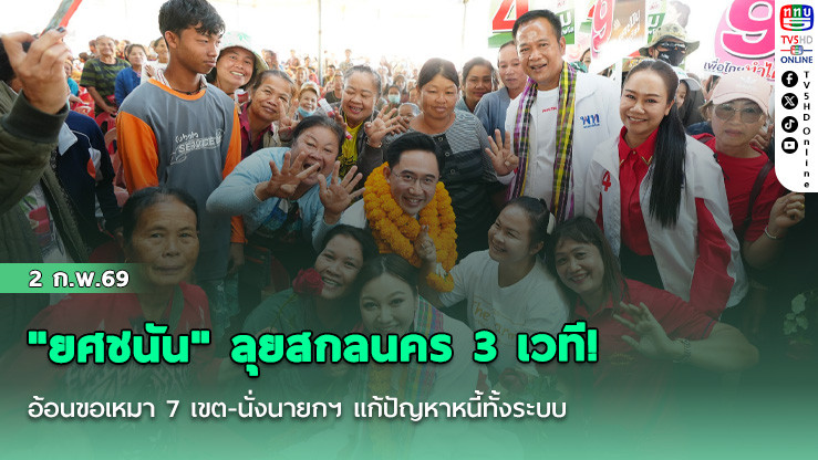 "ยศชนัน" ลุยสกลนคร 3 เวที! อ้อนขอเหมา 7 เขต-นั่งนายกฯ แก้ปัญหาหนี้ทั้งระบบ