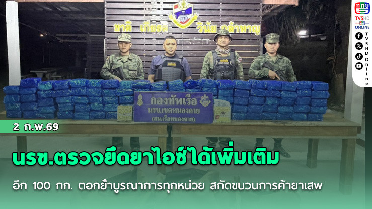 นรข.ตรวจยึดยาไอซ์ได้เพิ่มเติมอีก 100 กก. ตอกย้ําบูรณาการทุกหน่วย สกัดขบวนการค้ายาเสพติดข้ามชาติ