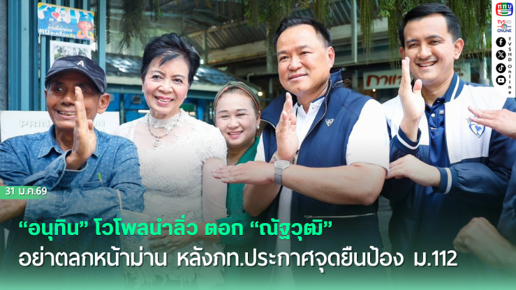 "อนุทิน" โวโพลนําลิ่ว ตอก "ณัฐวุฒิ" อย่าตลกหน้าม่าน หลังภท.ประกาศจุดยืนป้อง ม.112 ยืนกรานหาเสียงแบบออร์แกนิก